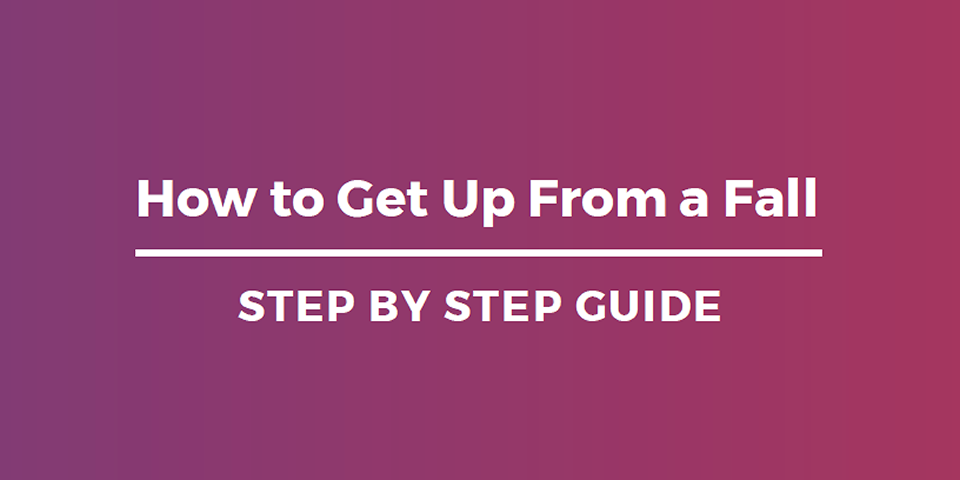 How to Get Up From a Fall: Step by Step Guide
